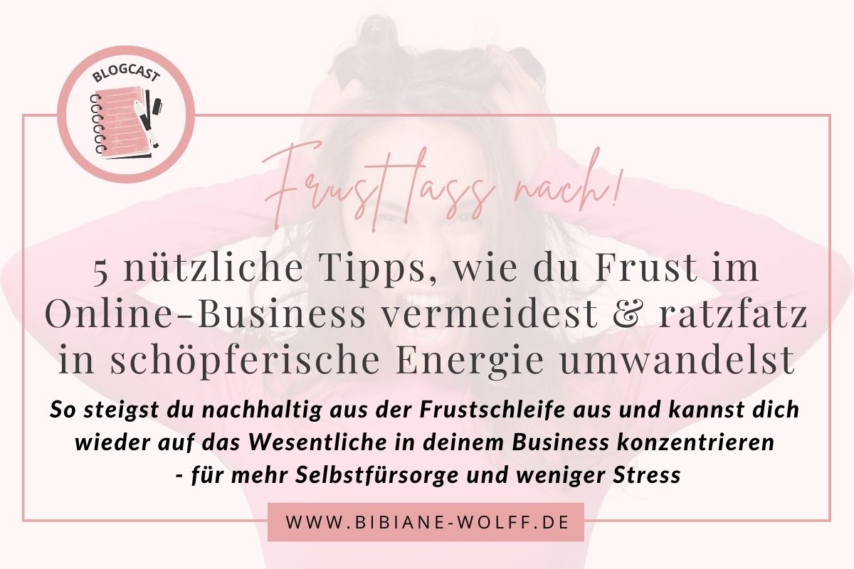 Bibiane Wolff Femalelennial Business Blog 5 nützliche Tipps wie du Frust im Business vermeidest und ratzfatz in schöpferische Energie umwandelst